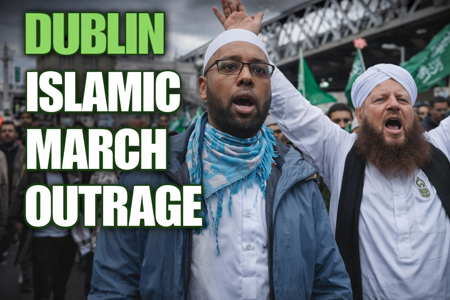 DUBLIN ERUPTS Large Islamic March Sparks Fury Across Ireland